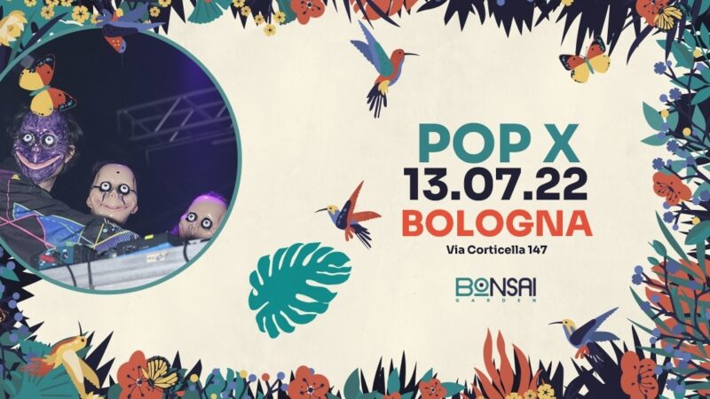 Pop X – BOnsai Garden, Bologna – 13 luglio 2022