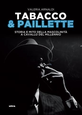 Il mito della virilità in ‘Tabacco&Paillette’ di Valeria Arnaldi